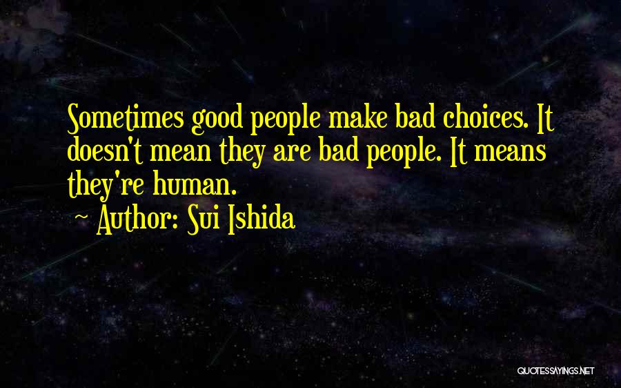 Sui Ishida Quotes: Sometimes Good People Make Bad Choices. It Doesn't Mean They Are Bad People. It Means They're Human.