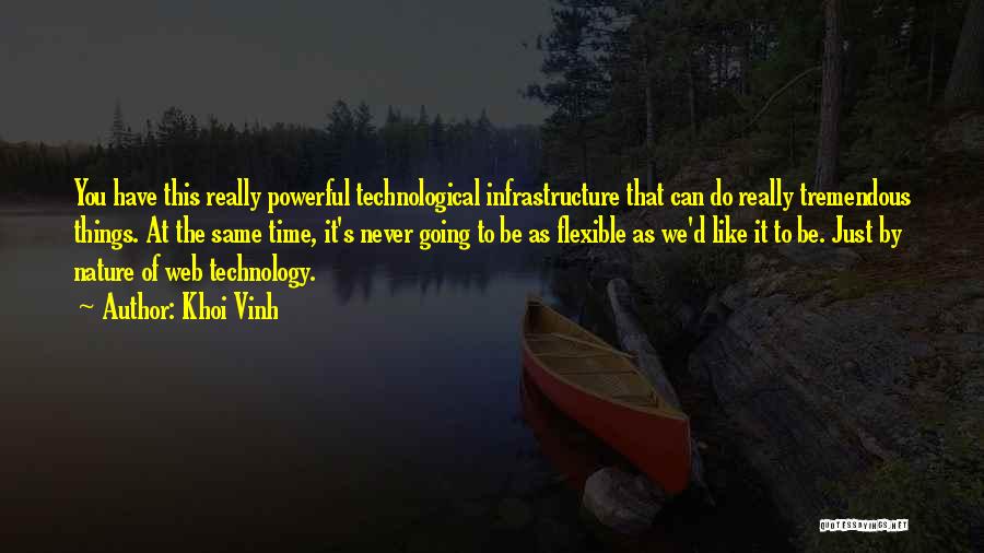 Khoi Vinh Quotes: You Have This Really Powerful Technological Infrastructure That Can Do Really Tremendous Things. At The Same Time, It's Never Going