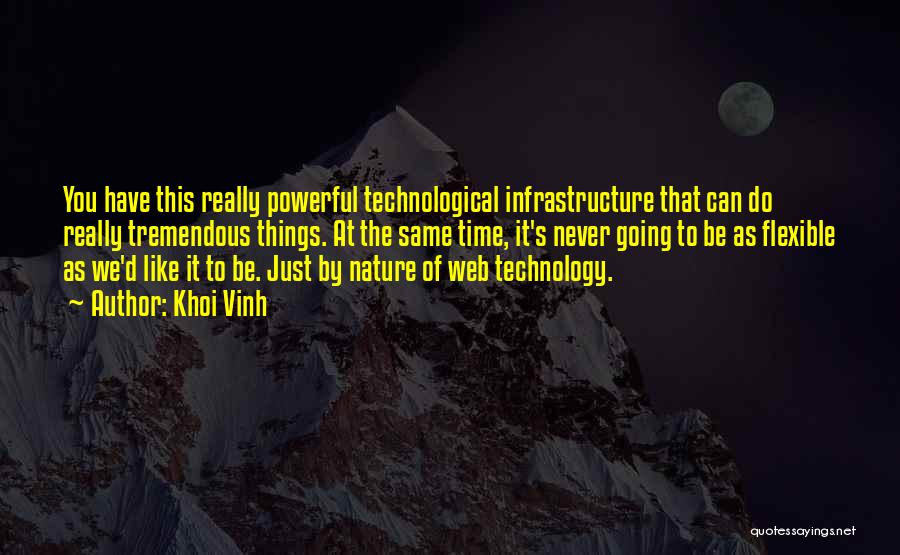 Khoi Vinh Quotes: You Have This Really Powerful Technological Infrastructure That Can Do Really Tremendous Things. At The Same Time, It's Never Going