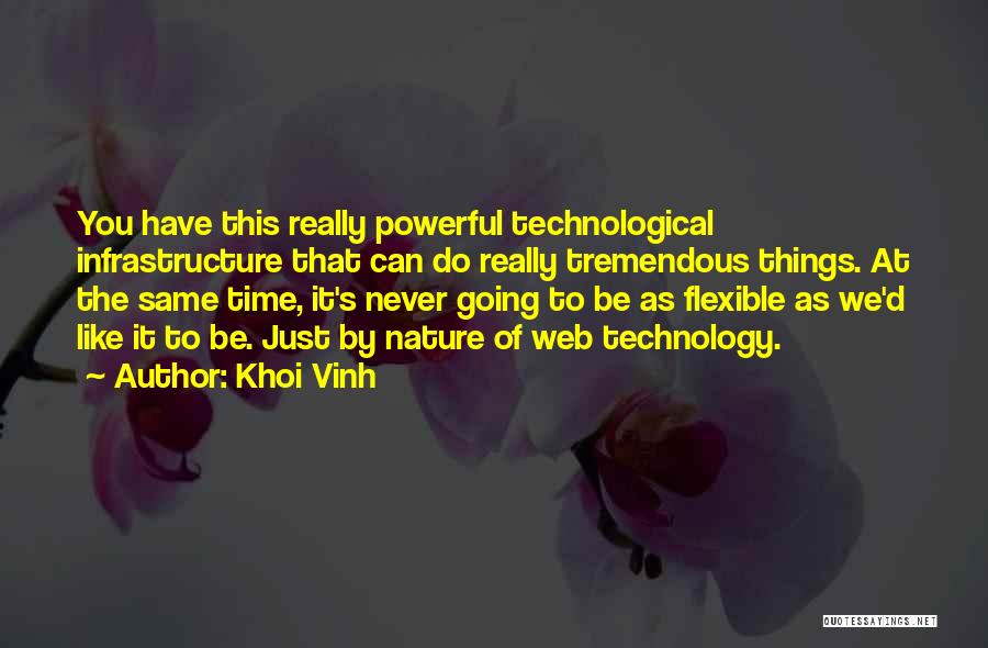 Khoi Vinh Quotes: You Have This Really Powerful Technological Infrastructure That Can Do Really Tremendous Things. At The Same Time, It's Never Going