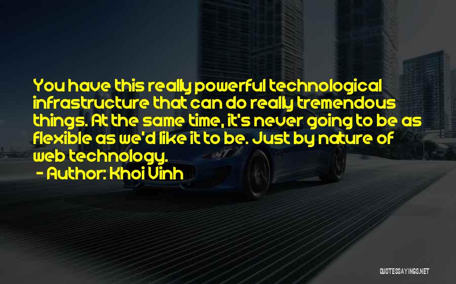 Khoi Vinh Quotes: You Have This Really Powerful Technological Infrastructure That Can Do Really Tremendous Things. At The Same Time, It's Never Going