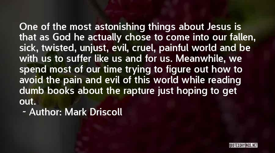 Mark Driscoll Quotes: One Of The Most Astonishing Things About Jesus Is That As God He Actually Chose To Come Into Our Fallen,