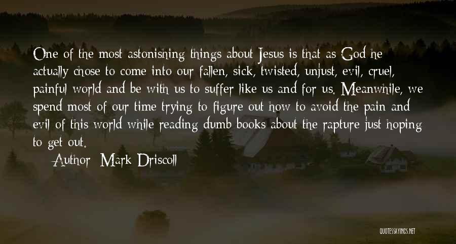 Mark Driscoll Quotes: One Of The Most Astonishing Things About Jesus Is That As God He Actually Chose To Come Into Our Fallen,