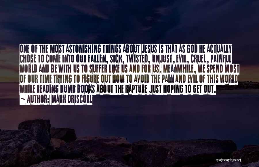 Mark Driscoll Quotes: One Of The Most Astonishing Things About Jesus Is That As God He Actually Chose To Come Into Our Fallen,