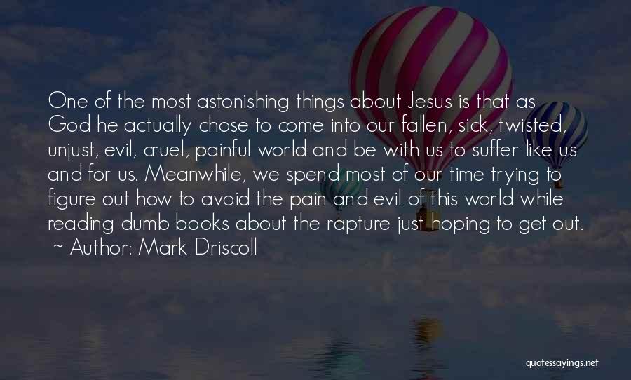 Mark Driscoll Quotes: One Of The Most Astonishing Things About Jesus Is That As God He Actually Chose To Come Into Our Fallen,