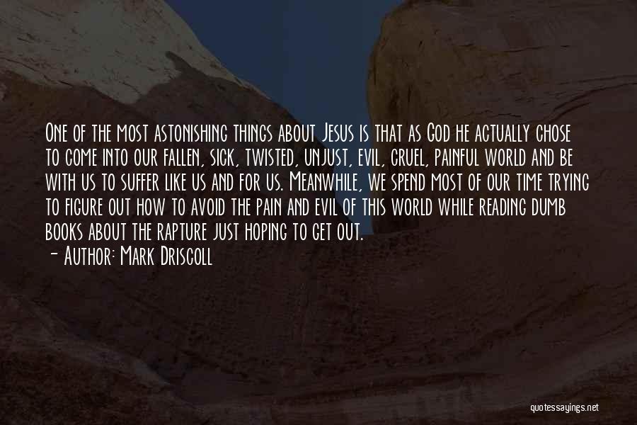 Mark Driscoll Quotes: One Of The Most Astonishing Things About Jesus Is That As God He Actually Chose To Come Into Our Fallen,