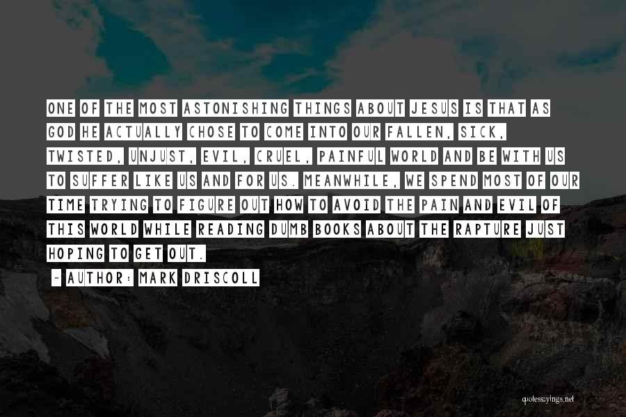 Mark Driscoll Quotes: One Of The Most Astonishing Things About Jesus Is That As God He Actually Chose To Come Into Our Fallen,