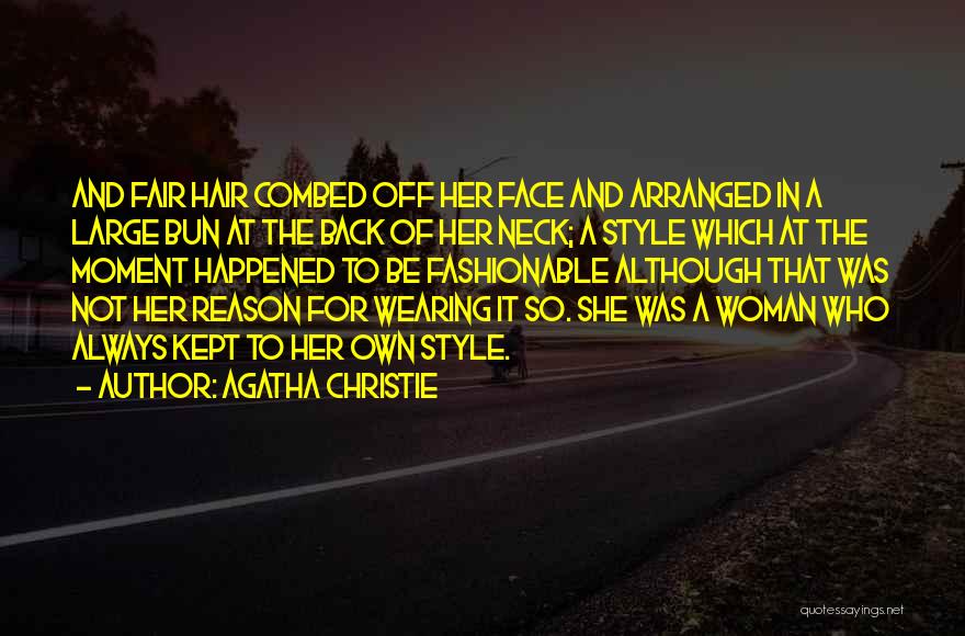 Agatha Christie Quotes: And Fair Hair Combed Off Her Face And Arranged In A Large Bun At The Back Of Her Neck; A