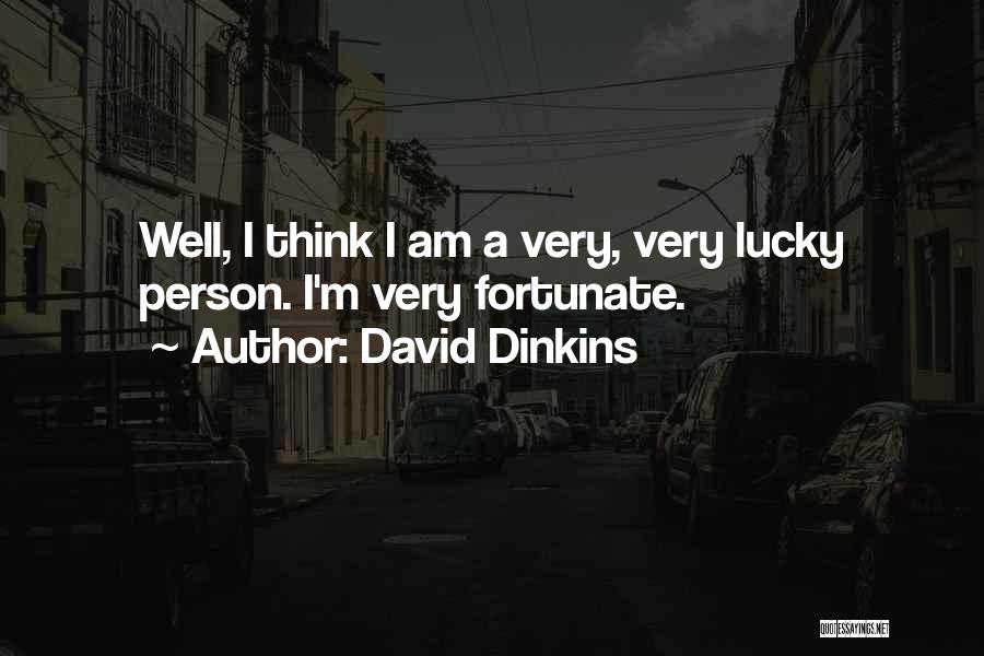 David Dinkins Quotes: Well, I Think I Am A Very, Very Lucky Person. I'm Very Fortunate.