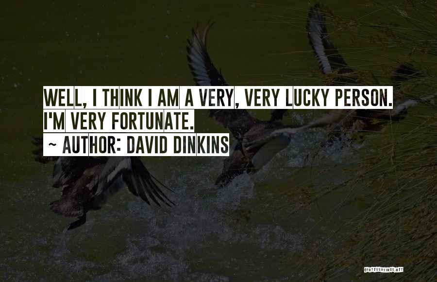 David Dinkins Quotes: Well, I Think I Am A Very, Very Lucky Person. I'm Very Fortunate.