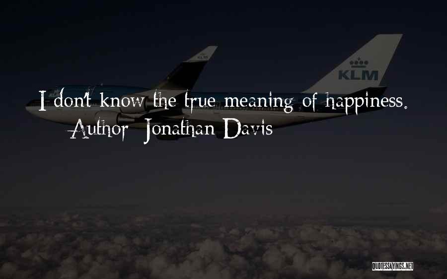 Jonathan Davis Quotes: I Don't Know The True Meaning Of Happiness.