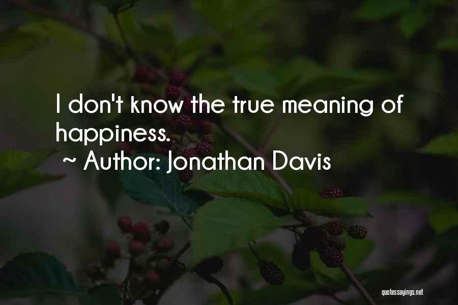 Jonathan Davis Quotes: I Don't Know The True Meaning Of Happiness.