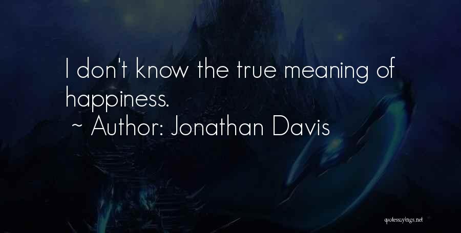 Jonathan Davis Quotes: I Don't Know The True Meaning Of Happiness.