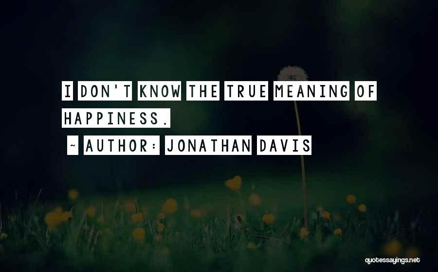 Jonathan Davis Quotes: I Don't Know The True Meaning Of Happiness.