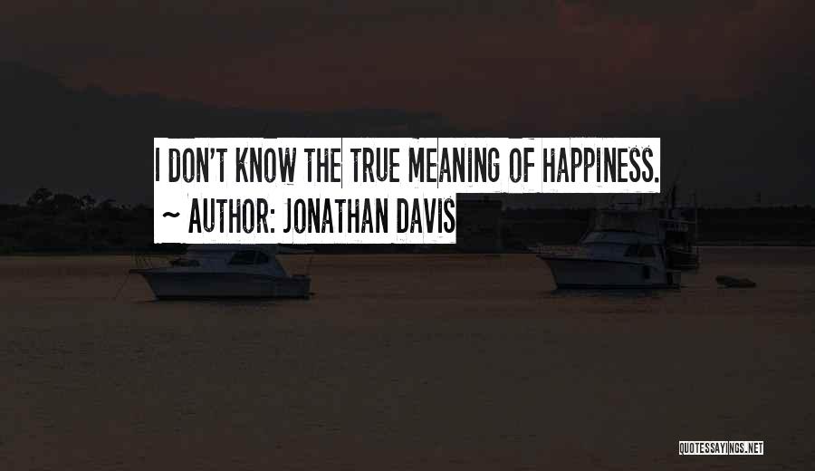 Jonathan Davis Quotes: I Don't Know The True Meaning Of Happiness.