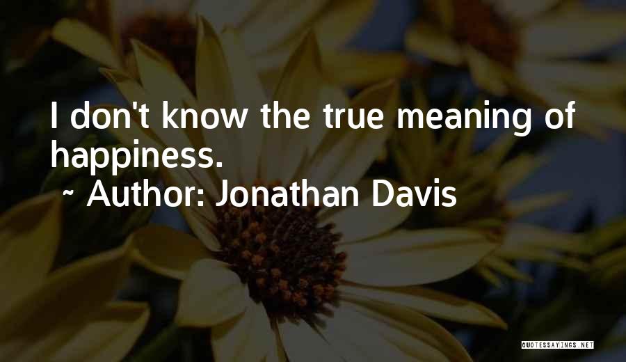 Jonathan Davis Quotes: I Don't Know The True Meaning Of Happiness.