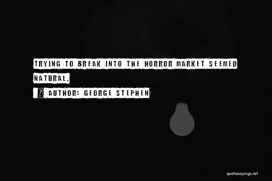 George Stephen Quotes: Trying To Break Into The Horror Market Seemed Natural.