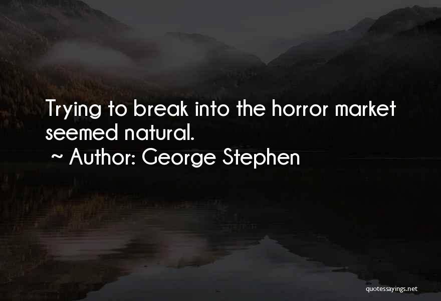 George Stephen Quotes: Trying To Break Into The Horror Market Seemed Natural.