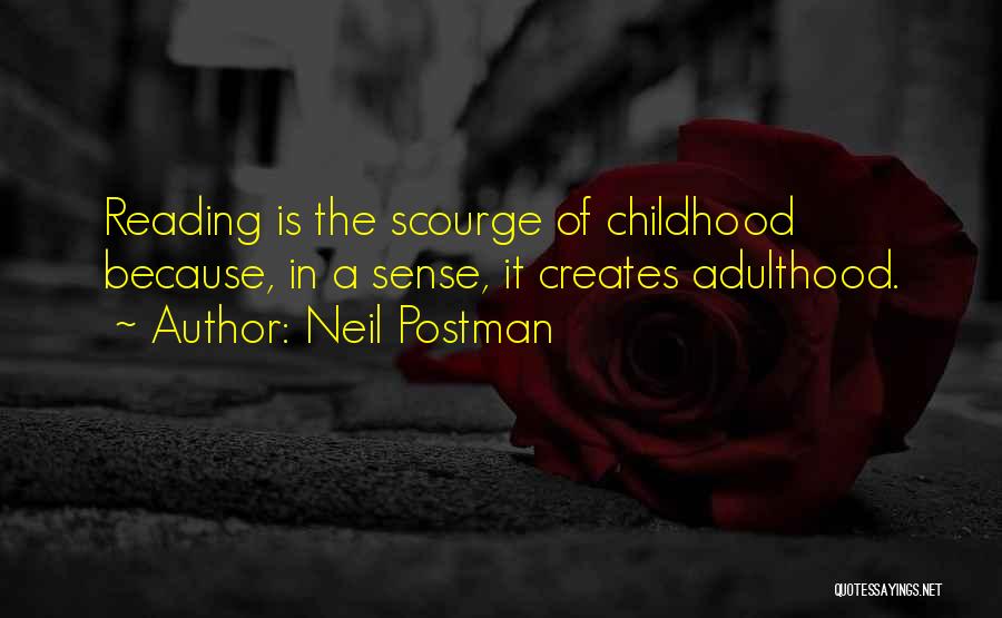 Neil Postman Quotes: Reading Is The Scourge Of Childhood Because, In A Sense, It Creates Adulthood.