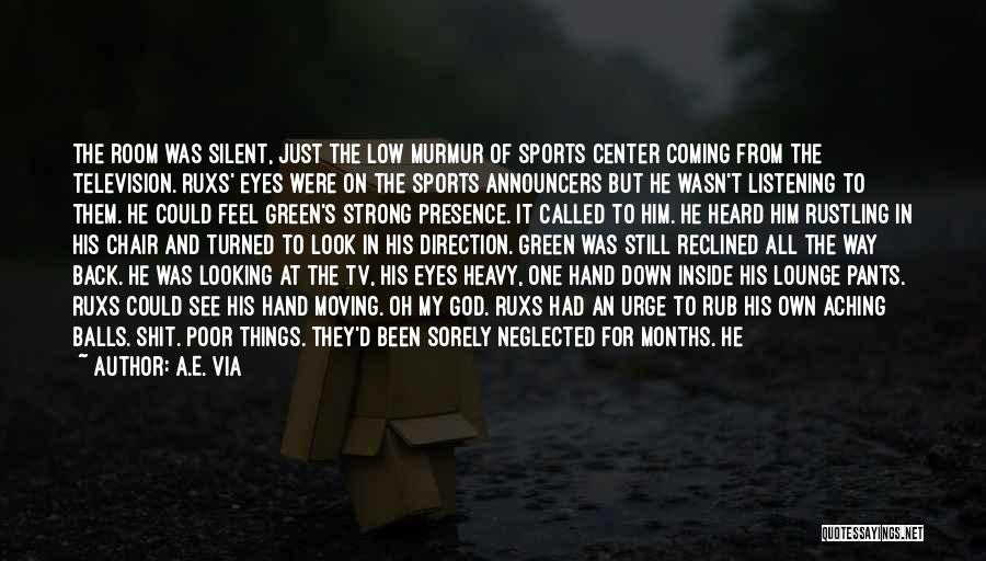 A.E. Via Quotes: The Room Was Silent, Just The Low Murmur Of Sports Center Coming From The Television. Ruxs' Eyes Were On The