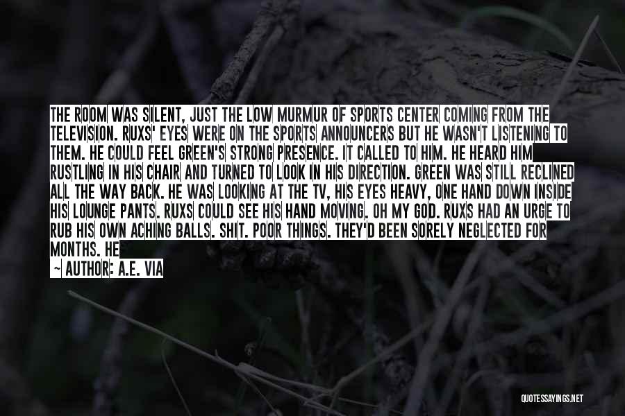 A.E. Via Quotes: The Room Was Silent, Just The Low Murmur Of Sports Center Coming From The Television. Ruxs' Eyes Were On The