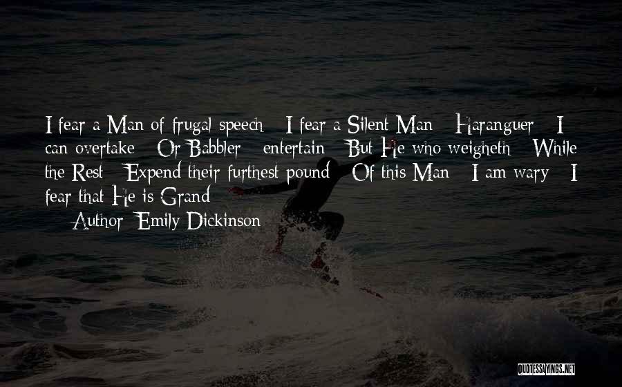 Emily Dickinson Quotes: I Fear A Man Of Frugal Speech - I Fear A Silent Man - Haranguer - I Can Overtake -