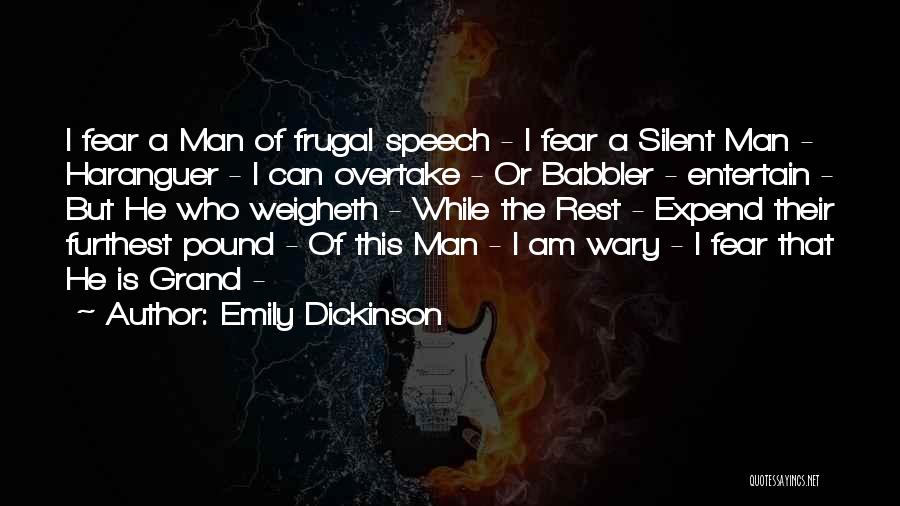 Emily Dickinson Quotes: I Fear A Man Of Frugal Speech - I Fear A Silent Man - Haranguer - I Can Overtake -
