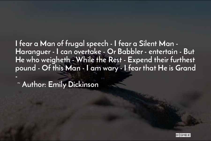 Emily Dickinson Quotes: I Fear A Man Of Frugal Speech - I Fear A Silent Man - Haranguer - I Can Overtake -