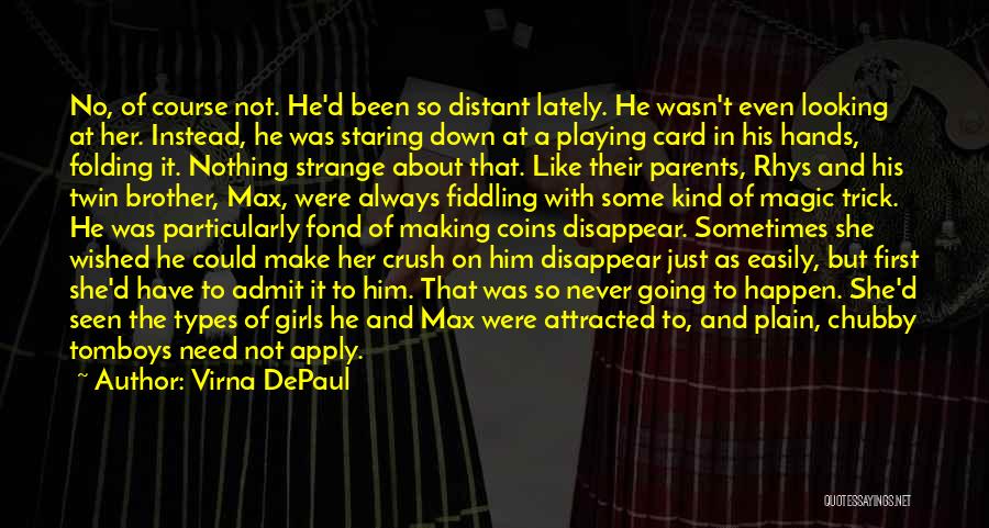 Virna DePaul Quotes: No, Of Course Not. He'd Been So Distant Lately. He Wasn't Even Looking At Her. Instead, He Was Staring Down