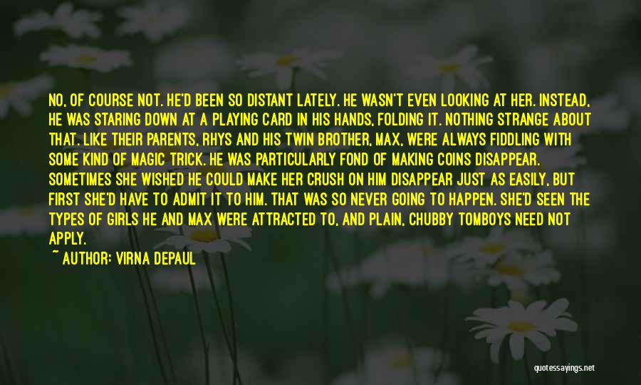 Virna DePaul Quotes: No, Of Course Not. He'd Been So Distant Lately. He Wasn't Even Looking At Her. Instead, He Was Staring Down