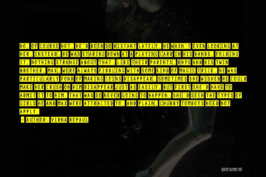 Virna DePaul Quotes: No, Of Course Not. He'd Been So Distant Lately. He Wasn't Even Looking At Her. Instead, He Was Staring Down