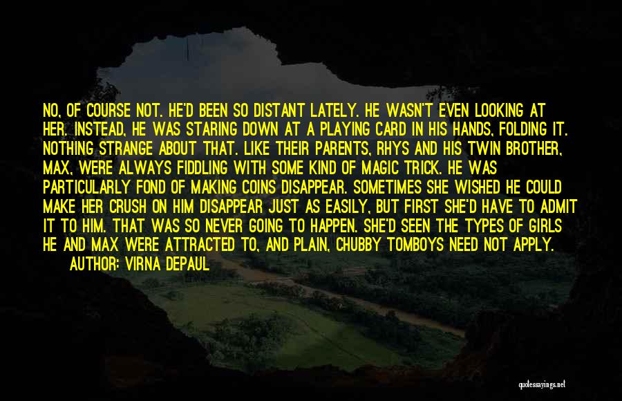 Virna DePaul Quotes: No, Of Course Not. He'd Been So Distant Lately. He Wasn't Even Looking At Her. Instead, He Was Staring Down