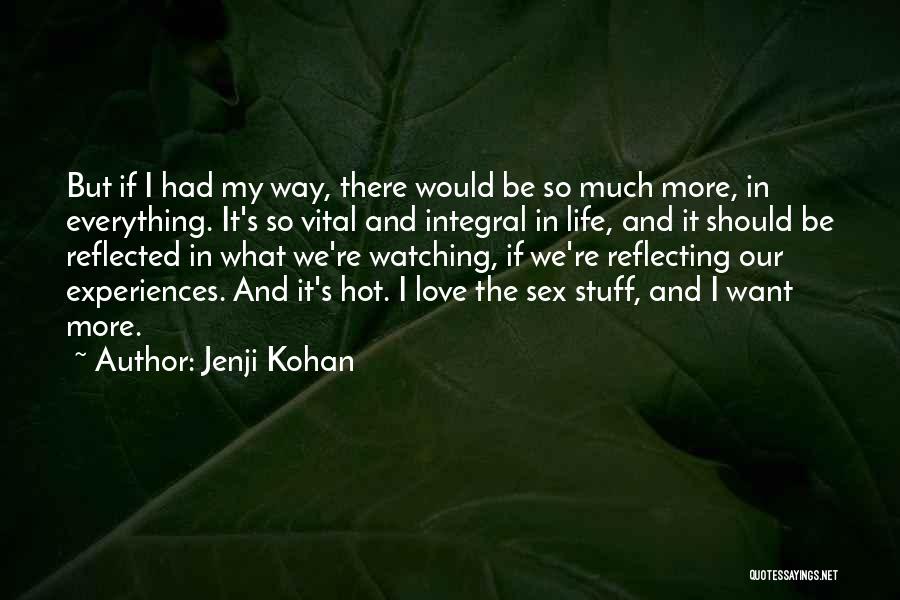 Jenji Kohan Quotes: But If I Had My Way, There Would Be So Much More, In Everything. It's So Vital And Integral In