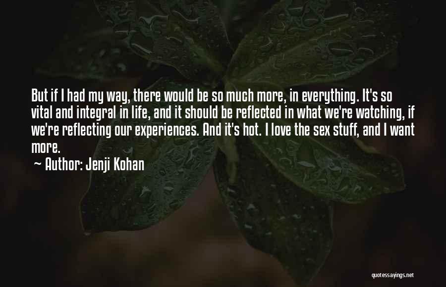 Jenji Kohan Quotes: But If I Had My Way, There Would Be So Much More, In Everything. It's So Vital And Integral In