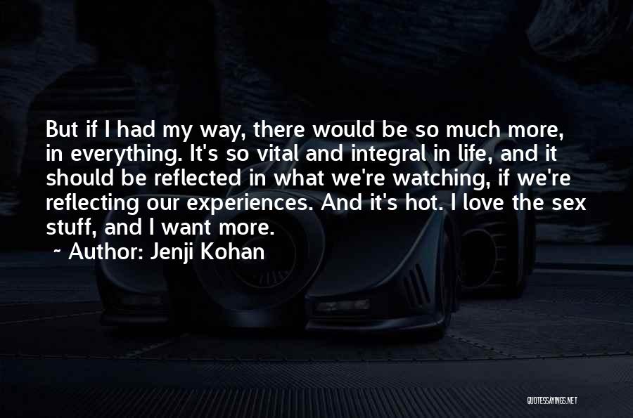 Jenji Kohan Quotes: But If I Had My Way, There Would Be So Much More, In Everything. It's So Vital And Integral In