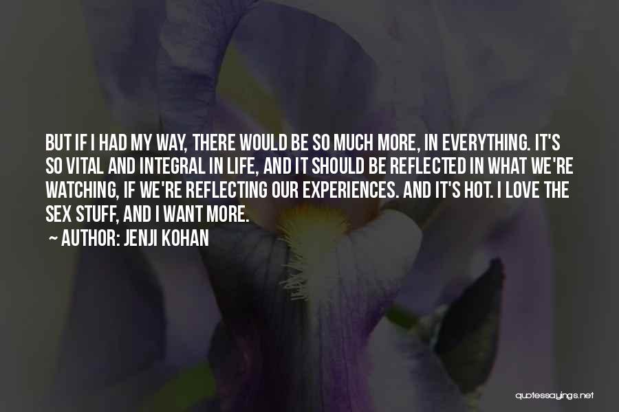 Jenji Kohan Quotes: But If I Had My Way, There Would Be So Much More, In Everything. It's So Vital And Integral In