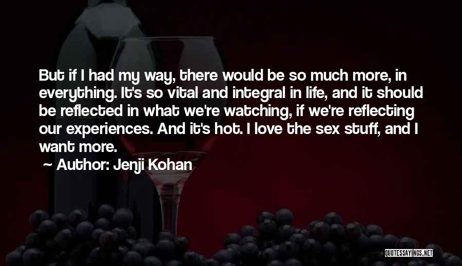 Jenji Kohan Quotes: But If I Had My Way, There Would Be So Much More, In Everything. It's So Vital And Integral In