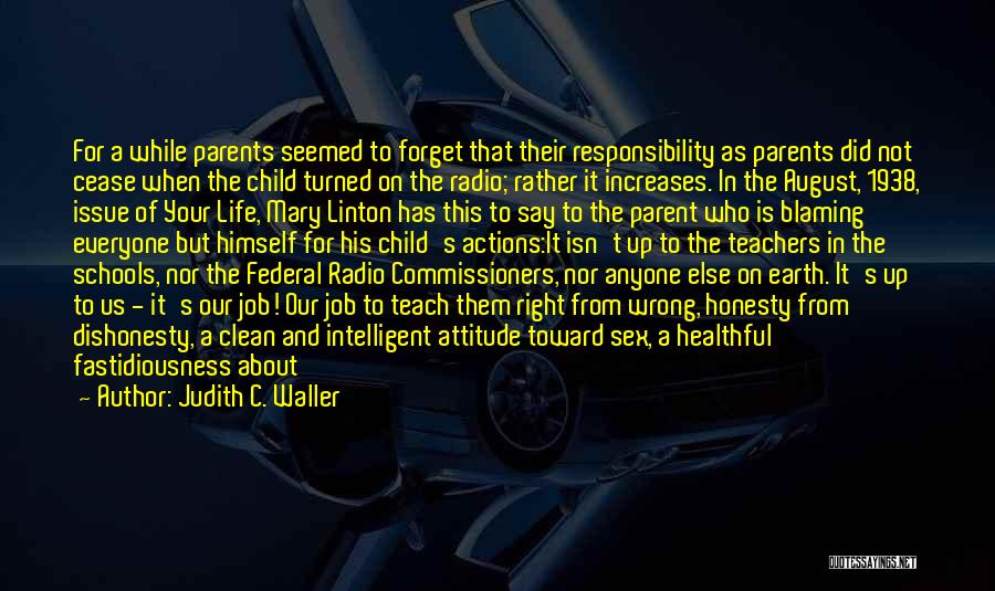 Judith C. Waller Quotes: For A While Parents Seemed To Forget That Their Responsibility As Parents Did Not Cease When The Child Turned On