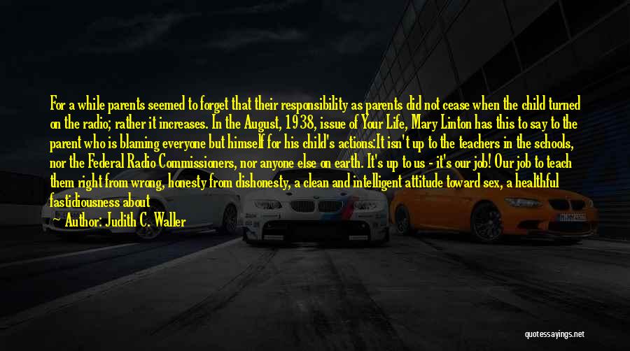 Judith C. Waller Quotes: For A While Parents Seemed To Forget That Their Responsibility As Parents Did Not Cease When The Child Turned On