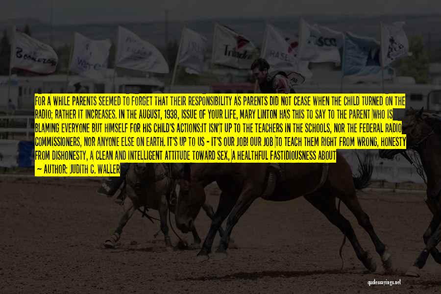 Judith C. Waller Quotes: For A While Parents Seemed To Forget That Their Responsibility As Parents Did Not Cease When The Child Turned On