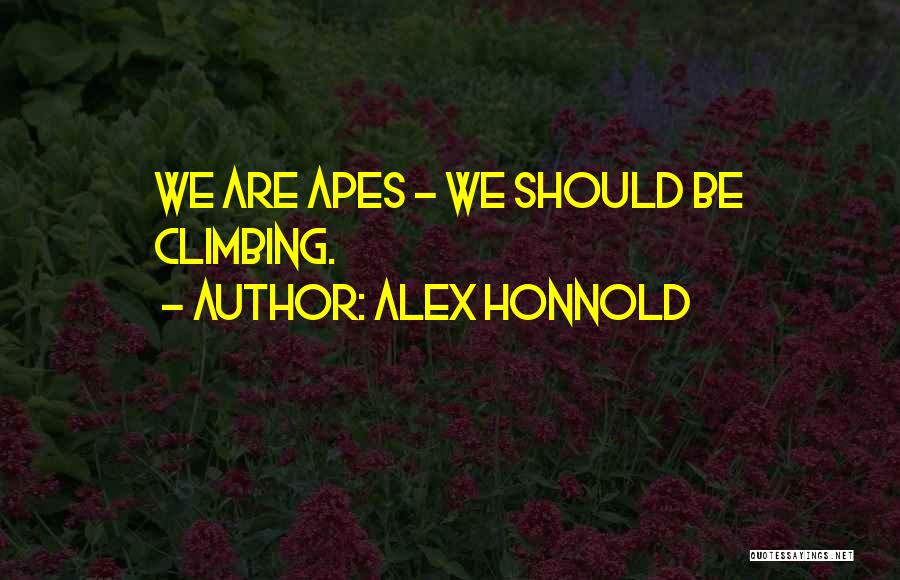 Alex Honnold Quotes: We Are Apes - We Should Be Climbing.