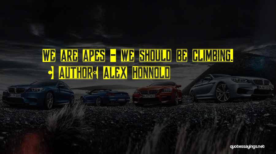 Alex Honnold Quotes: We Are Apes - We Should Be Climbing.