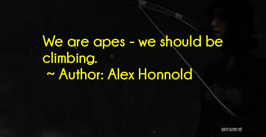 Alex Honnold Quotes: We Are Apes - We Should Be Climbing.