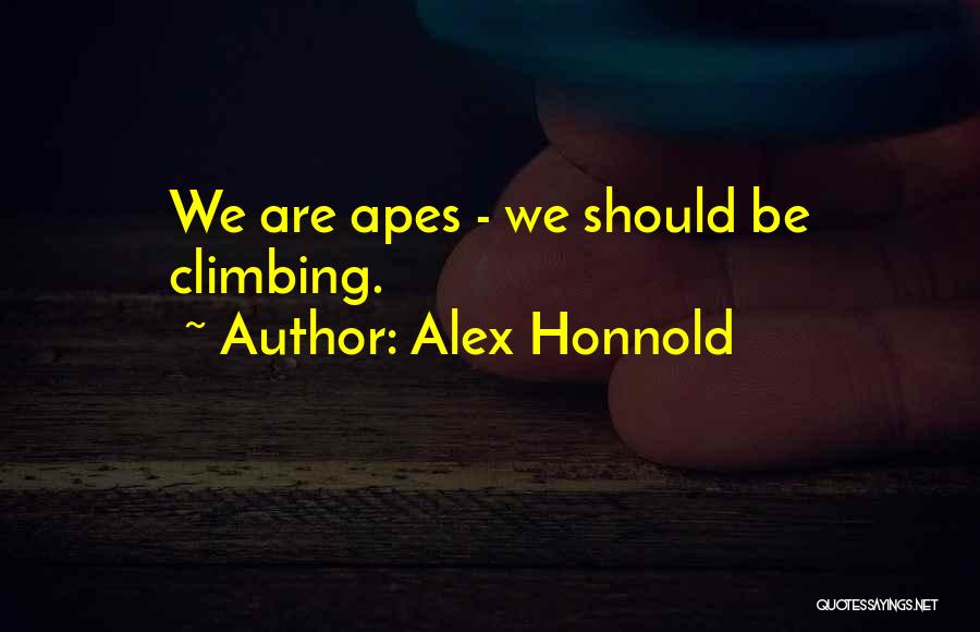 Alex Honnold Quotes: We Are Apes - We Should Be Climbing.