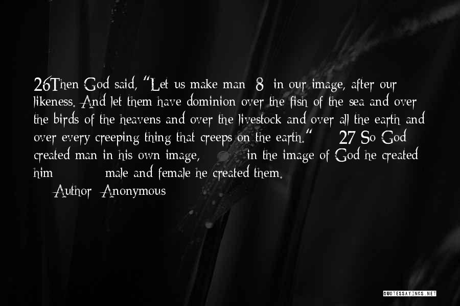 Anonymous Quotes: 26then God Said, Let Us Make Man [8] In Our Image, After Our Likeness. And Let Them Have Dominion Over