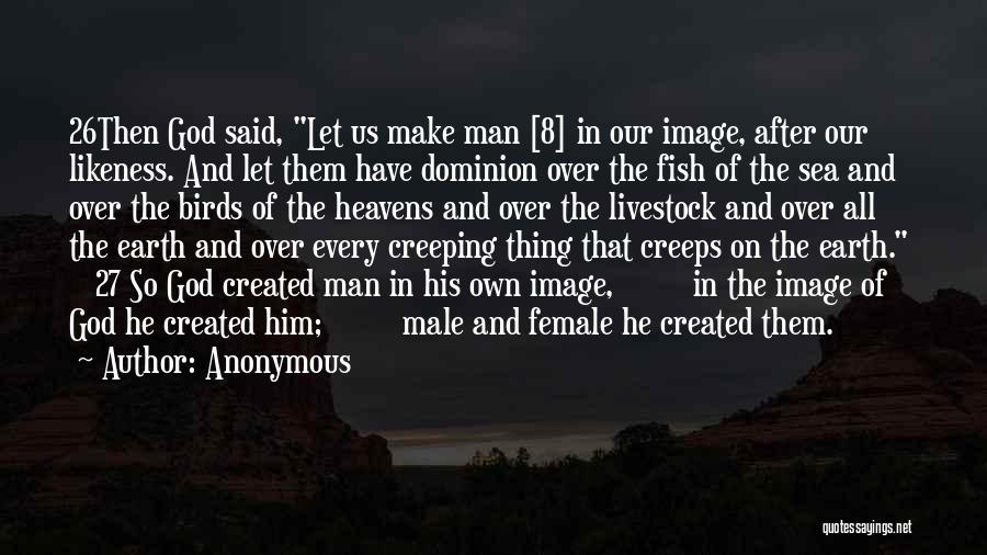 Anonymous Quotes: 26then God Said, Let Us Make Man [8] In Our Image, After Our Likeness. And Let Them Have Dominion Over