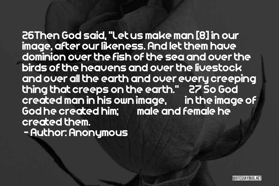 Anonymous Quotes: 26then God Said, Let Us Make Man [8] In Our Image, After Our Likeness. And Let Them Have Dominion Over