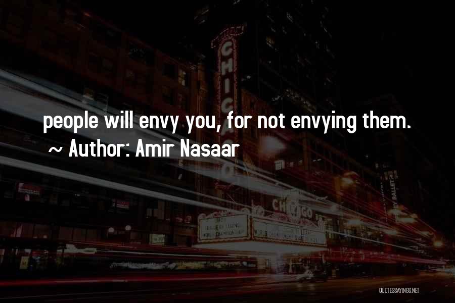Amir Nasaar Quotes: People Will Envy You, For Not Envying Them.