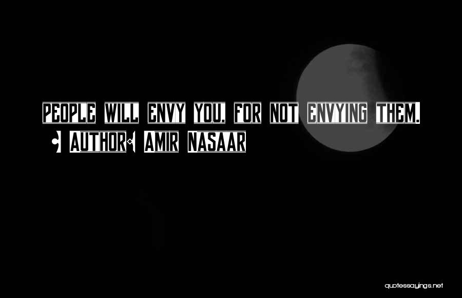 Amir Nasaar Quotes: People Will Envy You, For Not Envying Them.
