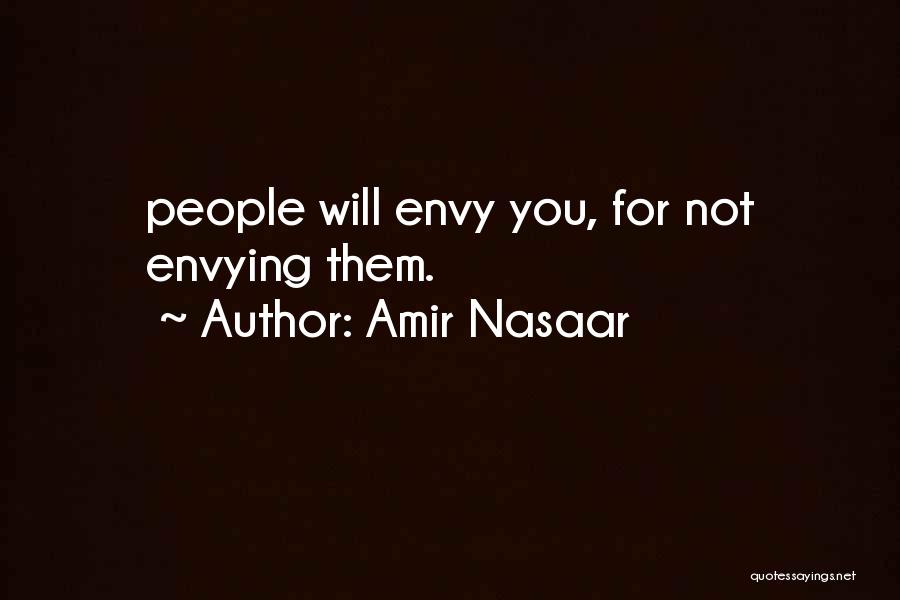 Amir Nasaar Quotes: People Will Envy You, For Not Envying Them.